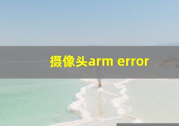 摄像头arm error